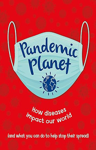 Pandemic Planet - How Diseases Impact Our World (and what You Can Do to Help Stop Their Spread)